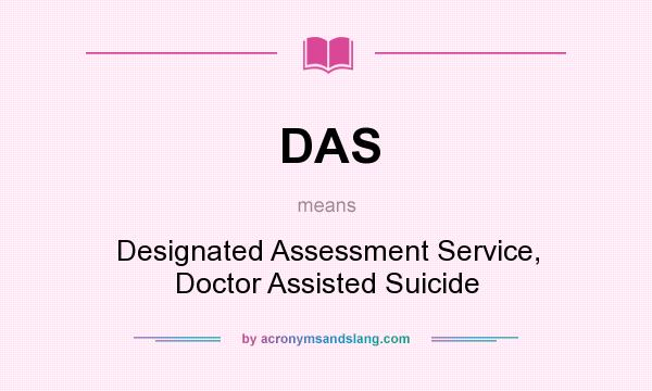 What does DAS mean? It stands for Designated Assessment Service, Doctor Assisted Suicide