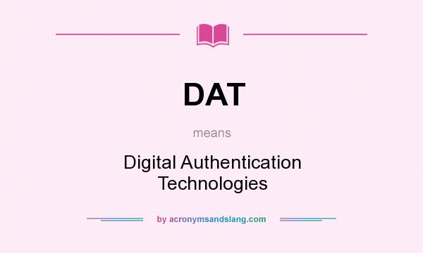 What does DAT mean? It stands for Digital Authentication Technologies