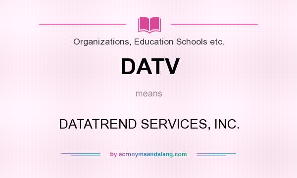 What does DATV mean? It stands for DATATREND SERVICES, INC.