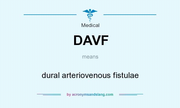 What does DAVF mean? It stands for dural arteriovenous fistulae