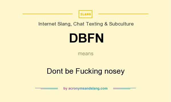 What does DBFN mean? It stands for Dont be Fucking nosey