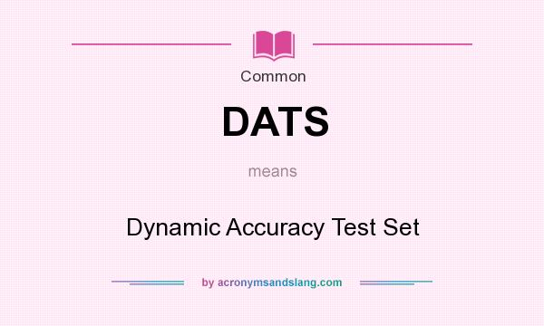 What does DATS mean? It stands for Dynamic Accuracy Test Set