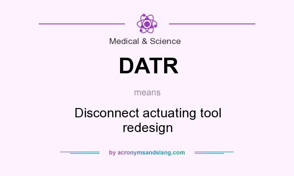 What does DATR mean? It stands for Disconnect actuating tool redesign