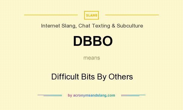 What does DBBO mean? It stands for Difficult Bits By Others