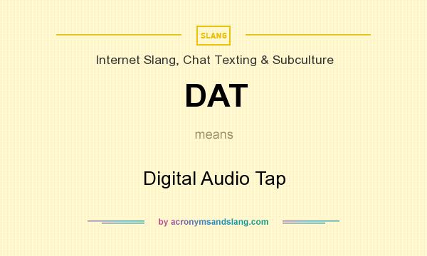 What does DAT mean? It stands for Digital Audio Tap