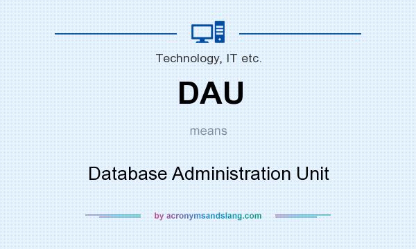 What does DAU mean? It stands for Database Administration Unit