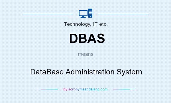 What does DBAS mean? It stands for DataBase Administration System