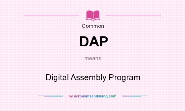 What does DAP mean? It stands for Digital Assembly Program