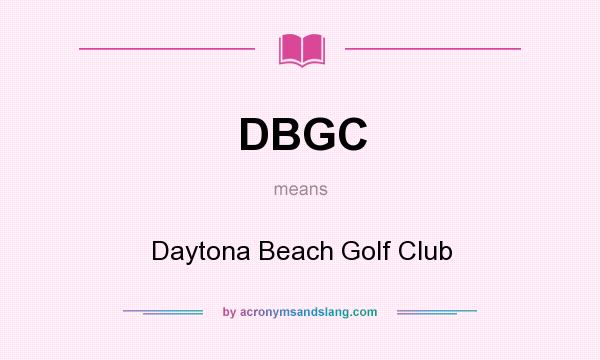 What does DBGC mean? It stands for Daytona Beach Golf Club
