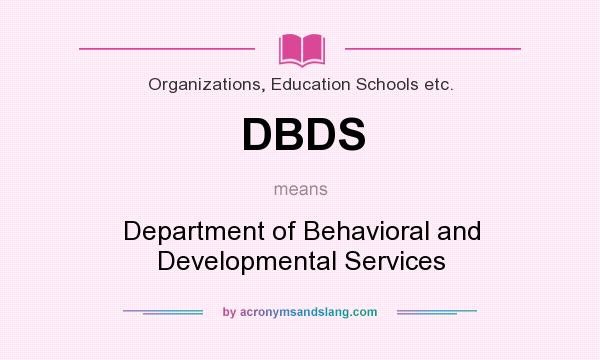 What does DBDS mean? It stands for Department of Behavioral and Developmental Services