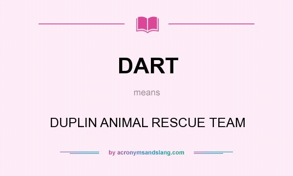 What does DART mean? It stands for DUPLIN ANIMAL RESCUE TEAM