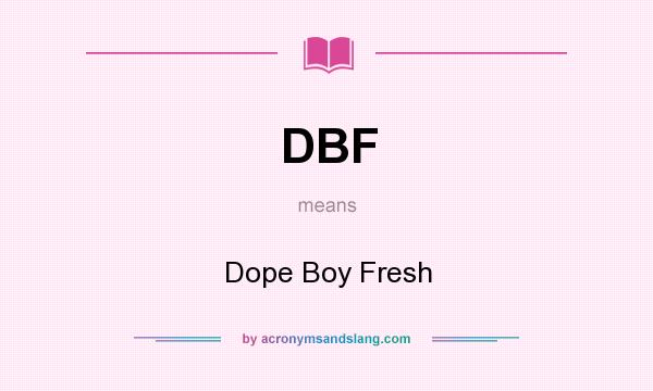 What does DBF mean? It stands for Dope Boy Fresh