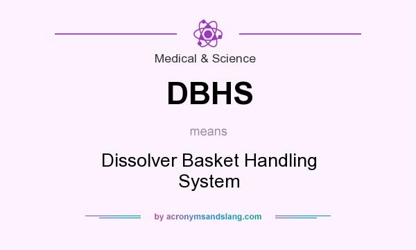 What does DBHS mean? It stands for Dissolver Basket Handling System