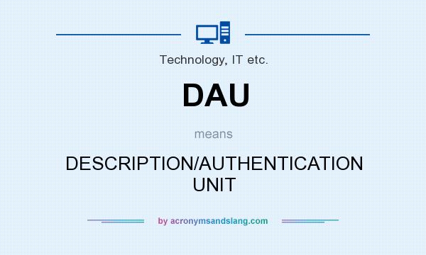 What does DAU mean? It stands for DESCRIPTION/AUTHENTICATION UNIT
