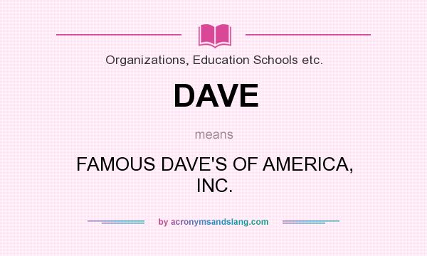 What does DAVE mean? It stands for FAMOUS DAVE`S OF AMERICA, INC.