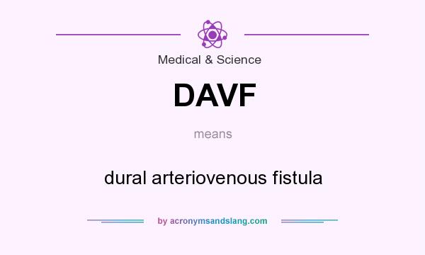 What does DAVF mean? It stands for dural arteriovenous fistula