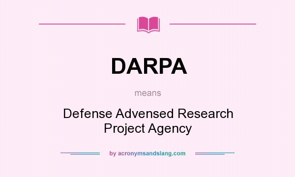 What does DARPA mean? It stands for Defense Advensed Research Project Agency