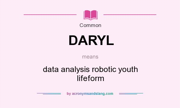 What does DARYL mean? It stands for data analysis robotic youth lifeform
