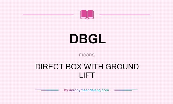 What does DBGL mean? It stands for DIRECT BOX WITH GROUND LIFT