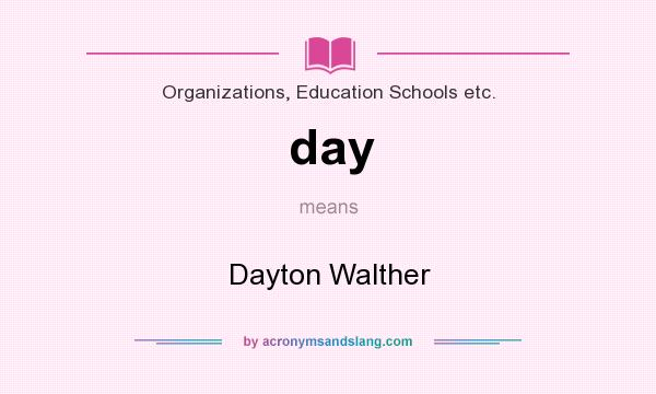What does day mean? It stands for Dayton Walther