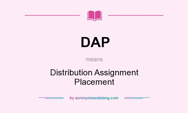 What does DAP mean? It stands for Distribution Assignment Placement