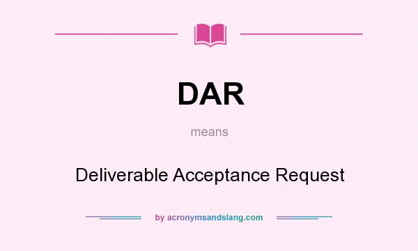 What does DAR mean? It stands for Deliverable Acceptance Request