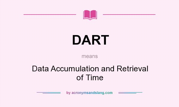What does DART mean? It stands for Data Accumulation and Retrieval of Time