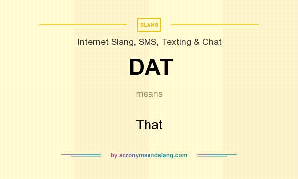 What does DAT mean? It stands for That