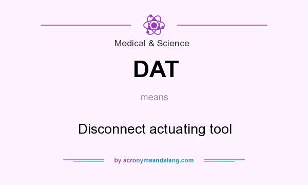 What does DAT mean? It stands for Disconnect actuating tool