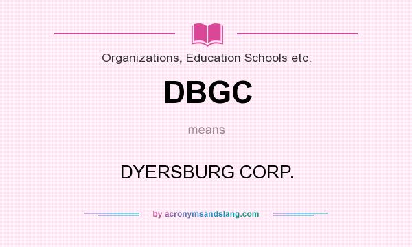 What does DBGC mean? It stands for DYERSBURG CORP.