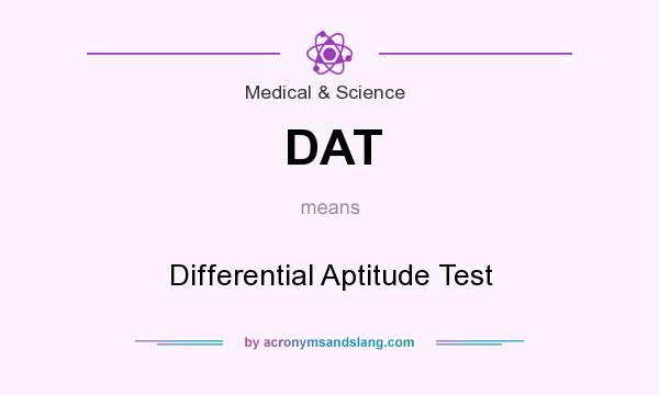 What does DAT mean? It stands for Differential Aptitude Test
