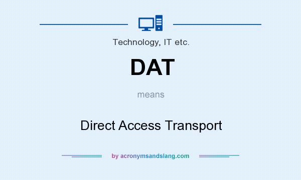 What does DAT mean? It stands for Direct Access Transport