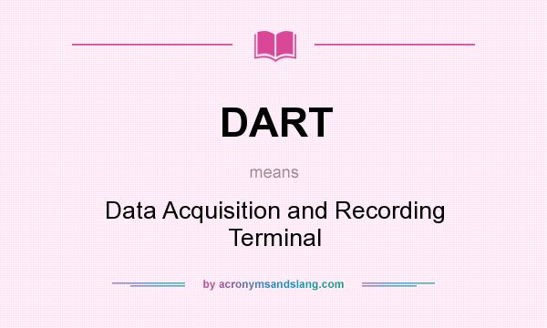 What does DART mean? It stands for Data Acquisition and Recording Terminal