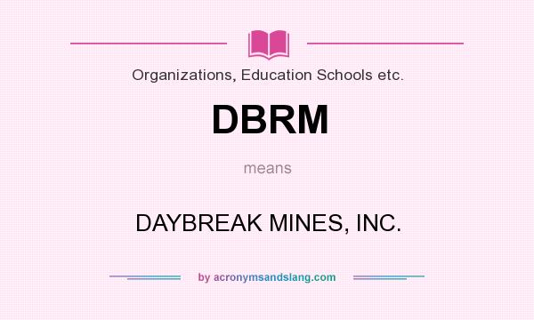 What does DBRM mean? It stands for DAYBREAK MINES, INC.