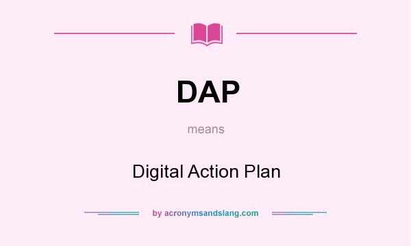 What does DAP mean? It stands for Digital Action Plan