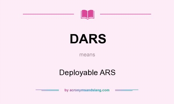 What does DARS mean? It stands for Deployable ARS