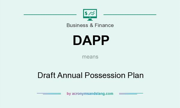 What does DAPP mean? It stands for Draft Annual Possession Plan