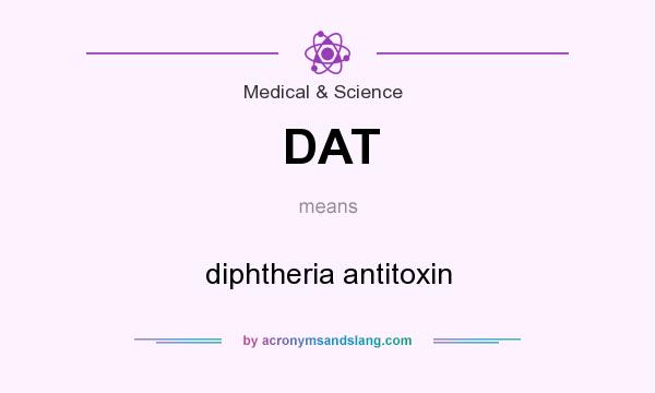 What does DAT mean? It stands for diphtheria antitoxin