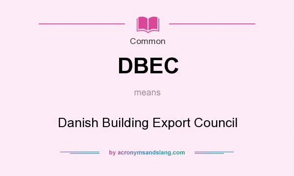 What does DBEC mean? It stands for Danish Building Export Council