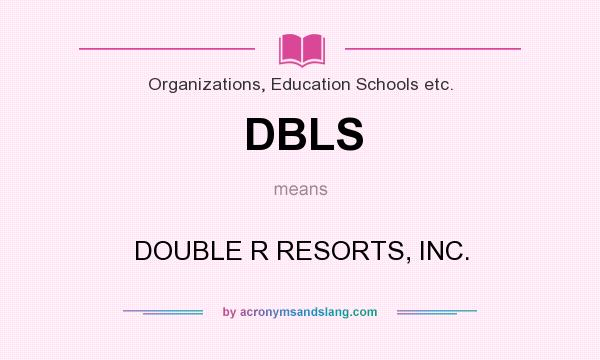 What does DBLS mean? It stands for DOUBLE R RESORTS, INC.