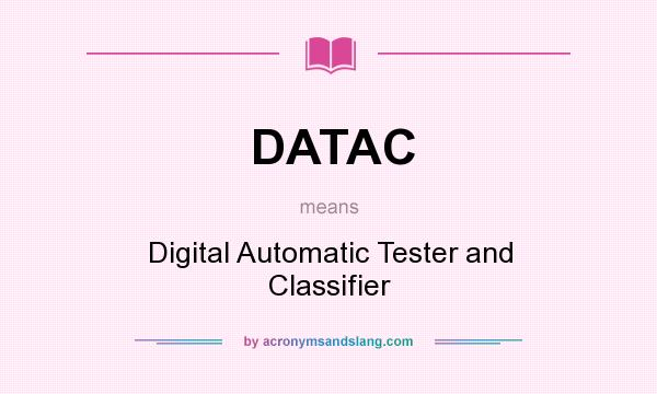 What does DATAC mean? It stands for Digital Automatic Tester and Classifier