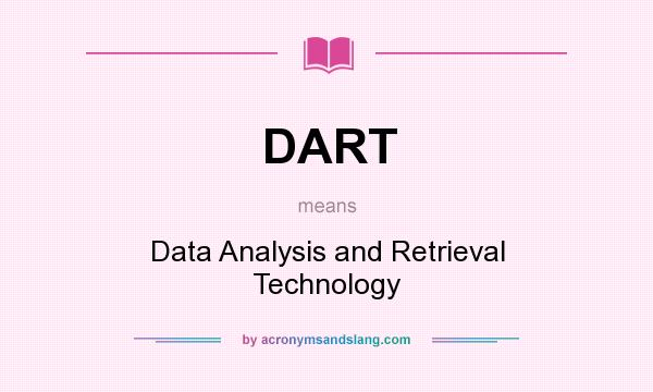 What does DART mean? It stands for Data Analysis and Retrieval Technology