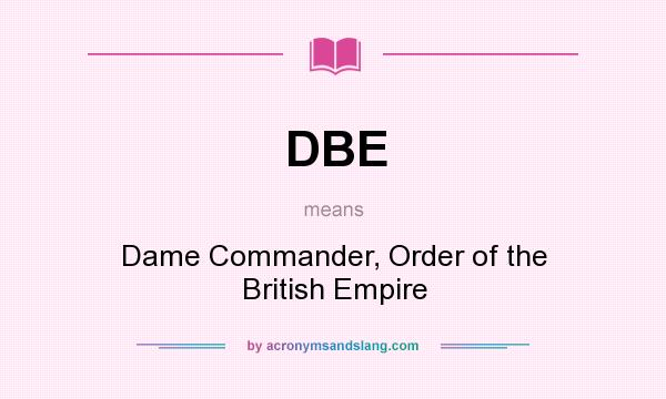 What does DBE mean? It stands for Dame Commander, Order of the British Empire