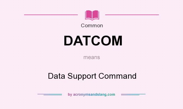 What does DATCOM mean? It stands for Data Support Command