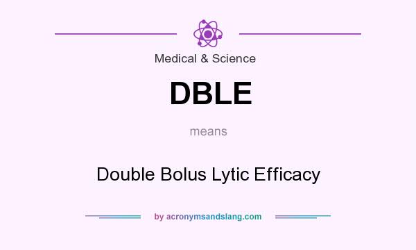 What does DBLE mean? It stands for Double Bolus Lytic Efficacy
