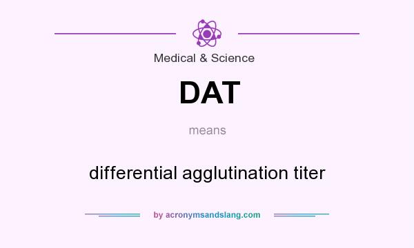 What does DAT mean? It stands for differential agglutination titer