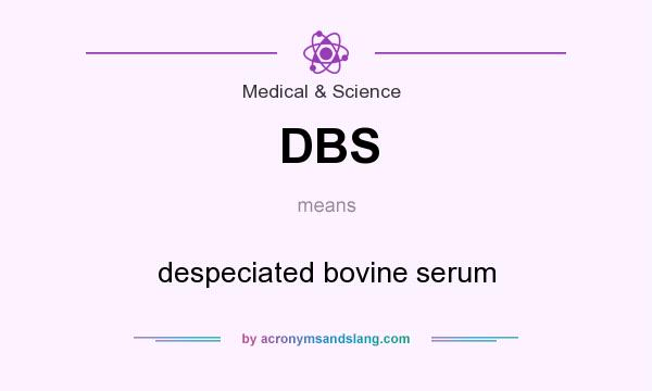 What does DBS mean? It stands for despeciated bovine serum