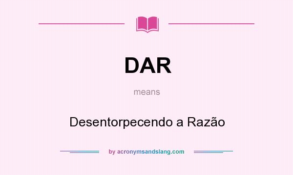 What does DAR mean? It stands for Desentorpecendo a Razão