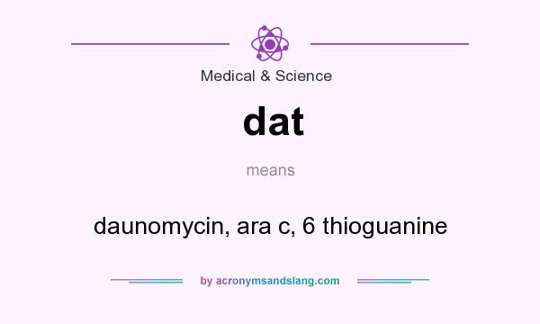 What does dat mean? It stands for daunomycin, ara c, 6 thioguanine