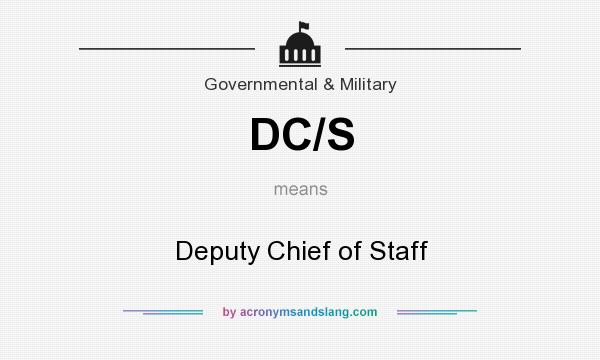 What does DC/S mean? It stands for Deputy Chief of Staff